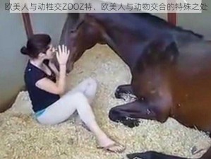 欧美人与动牲交ZOOZ特、欧美人与动物交合的特殊之处