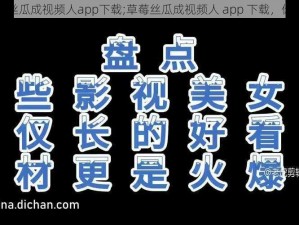 草莓丝瓜成视频人app下载;草莓丝瓜成视频人 app 下载，你懂的