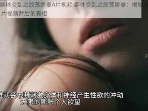 群体交乱之放荡娇妻A片视频 群体交乱之放荡娇妻：揭秘 A 片视频背后的真相