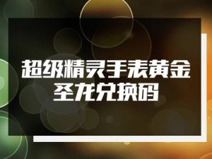 超级精灵手表全新礼包码兑换码大全 2021版 全面汇总