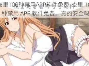 夜里100种禁用APP软件免费-夜里 100 种禁用 APP 软件免费，真的安全吗？