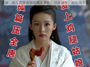 庆余年手游：婉儿鸡腿获取攻略全解析：玩转游戏，轻松得手美味鸡腿