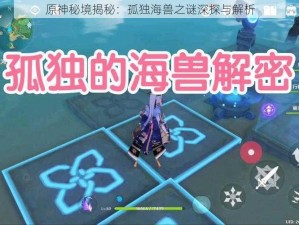 原神秘境揭秘：孤独海兽之谜深探与解析