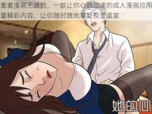 美女羞羞漫画无遮挡，一款让你心跳加速的成人漫画应用，拥有海量精彩内容，让你随时随地享受视觉盛宴