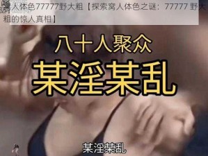 窝人体色77777野大粗【探索窝人体色之谜：77777 野大粗的惊人真相】