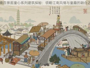 江南百景图童心系列建筑探秘：领略江南风情与童趣的融合之美