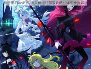 瑰雪黑阳RWBY内测充值返还领取攻略：详细步骤解析