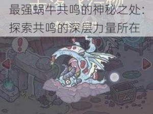 最强蜗牛共鸣的神秘之处：探索共鸣的深层力量所在