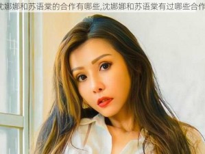 沈娜娜和苏语棠的合作有哪些,沈娜娜和苏语棠有过哪些合作？