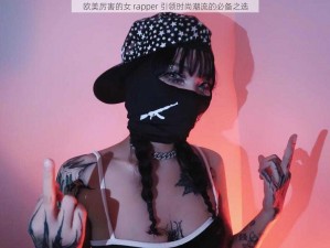 欧美厉害的女 rapper 引领时尚潮流的必备之选