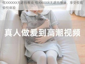 性XXXXXX无遮挡推油;性XXXXXX无遮挡推油，享受极致愉悦体验