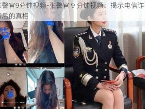 张警官9分钟视频-张警官 9 分钟视频：揭示电信诈骗背后的真相