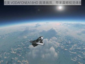 欧美 VODAFONEA18HD 高清画质，带来震撼视觉体验