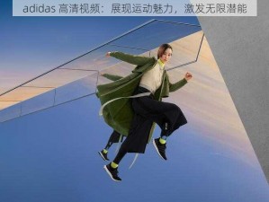 adidas 高清视频：展现运动魅力，激发无限潜能