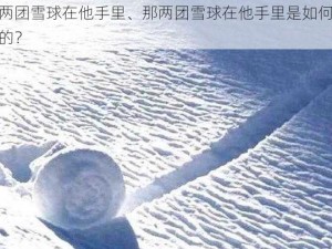 那两团雪球在他手里、那两团雪球在他手里是如何融化的？