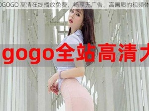 GOGOGO 高清在线播放免费，畅享无广告、高画质的视频体验