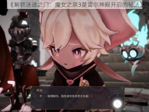 《解锁迷途之门：魔女之泉3莫雷尔神殿开启的秘法》