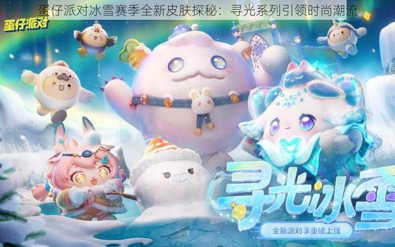 蛋仔派对冰雪赛季全新皮肤探秘：寻光系列引领时尚潮流