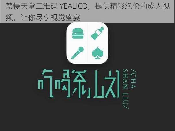 禁慢天堂二维码 YEALICO，提供精彩绝伦的成人视频，让你尽享视觉盛宴