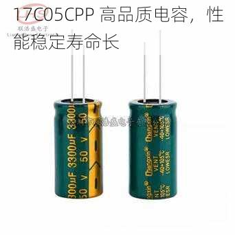 17C05CPP 高品质电容，性能稳定寿命长