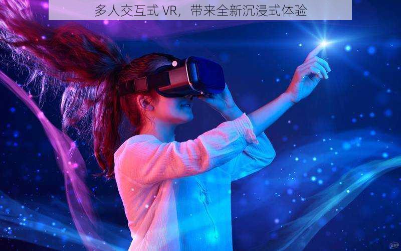 多人交互式 VR，带来全新沉浸式体验