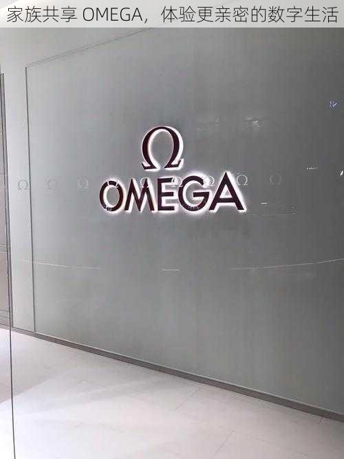 家族共享 OMEGA，体验更亲密的数字生活