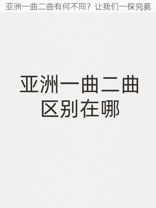 亚洲一曲二曲有何不同？让我们一探究竟