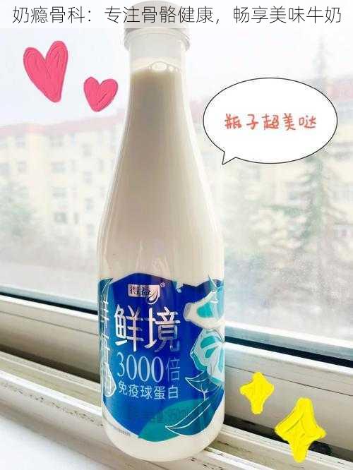 奶瘾骨科：专注骨骼健康，畅享美味牛奶