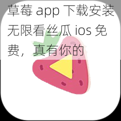 草莓 app 下载安装无限看丝瓜 ios 免费，真有你的