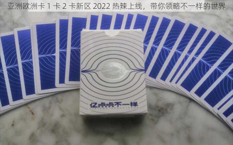 亚洲欧洲卡 1 卡 2 卡新区 2022 热辣上线，带你领略不一样的世界