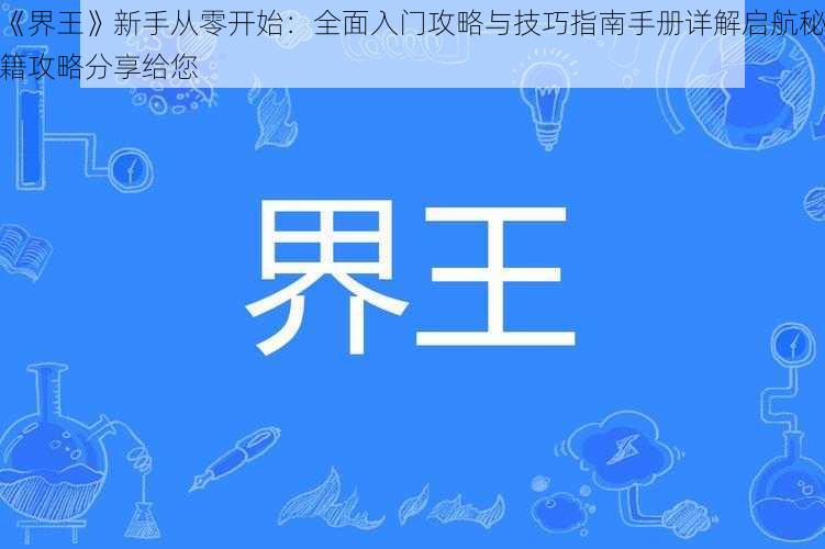 《界王》新手从零开始：全面入门攻略与技巧指南手册详解启航秘籍攻略分享给您