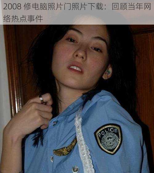 2008 修电脑照片门照片下载：回顾当年网络热点事件