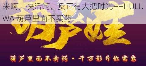 来啊，快活啊，反正有大把时光——HULUWA 葫芦里面不买药