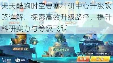 天天酷跑时空要塞科研中心升级攻略详解：探索高效升级路径，提升科研实力与等级飞跃