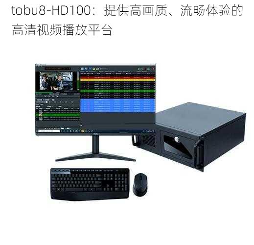 tobu8-HD100：提供高画质、流畅体验的高清视频播放平台