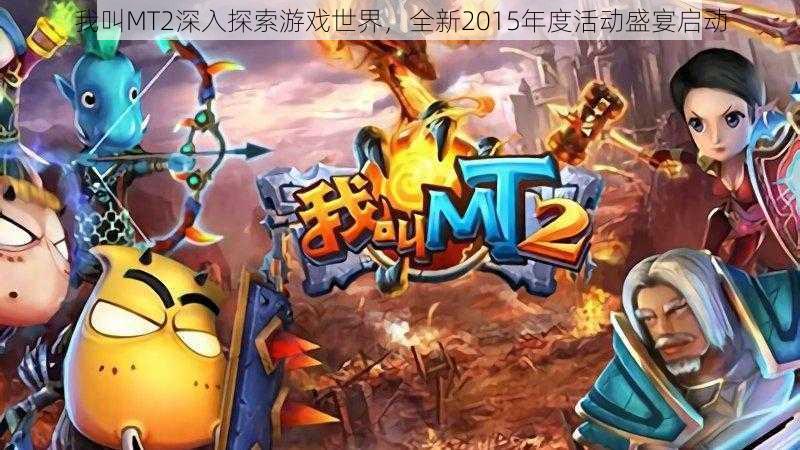 我叫MT2深入探索游戏世界，全新2015年度活动盛宴启动