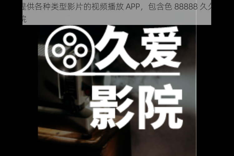 一款提供各种类型影片的视频播放 APP，包含色 88888 久久久久久影院