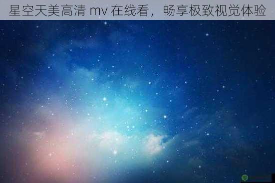 星空天美高清 mv 在线看，畅享极致视觉体验