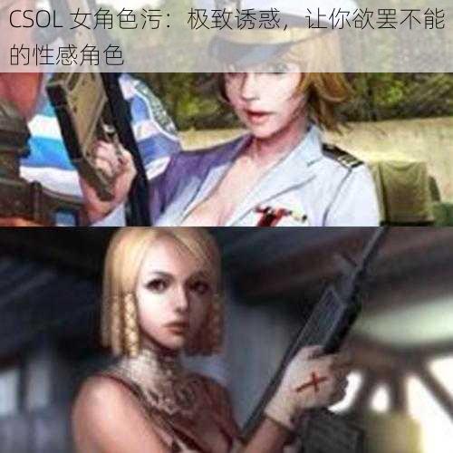 CSOL 女角色污：极致诱惑，让你欲罢不能的性感角色