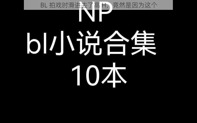 BL 拍戏时滑进去了高 H，竟然是因为这个