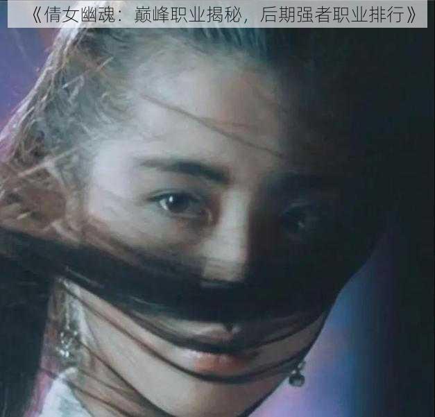 《倩女幽魂：巅峰职业揭秘，后期强者职业排行》