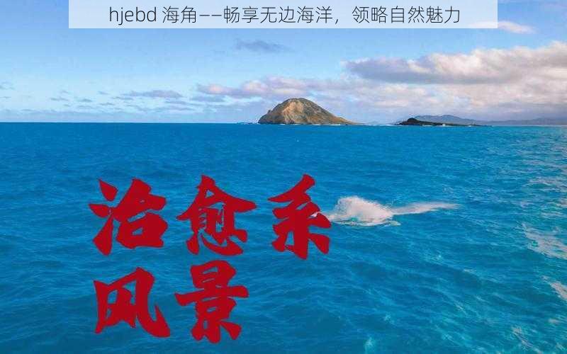 hjebd 海角——畅享无边海洋，领略自然魅力