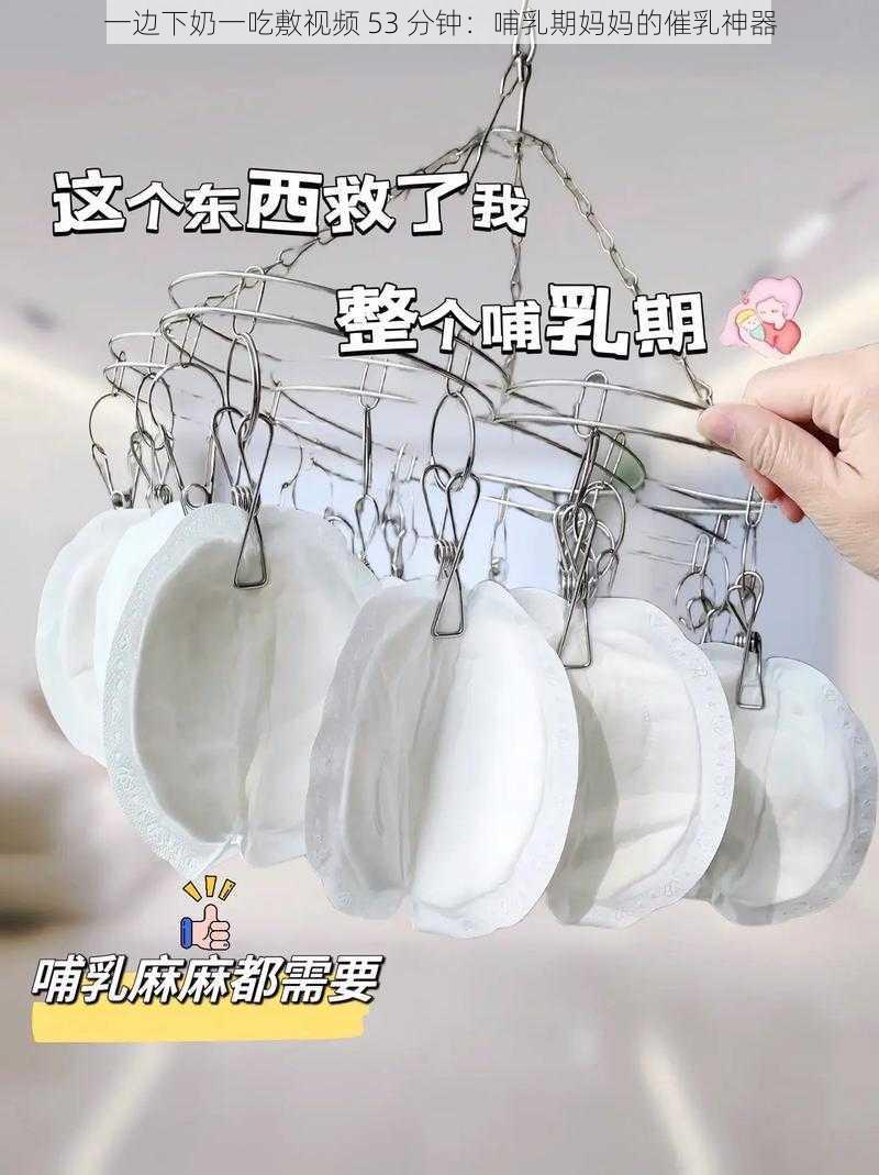 一边下奶一吃敷视频 53 分钟：哺乳期妈妈的催乳神器