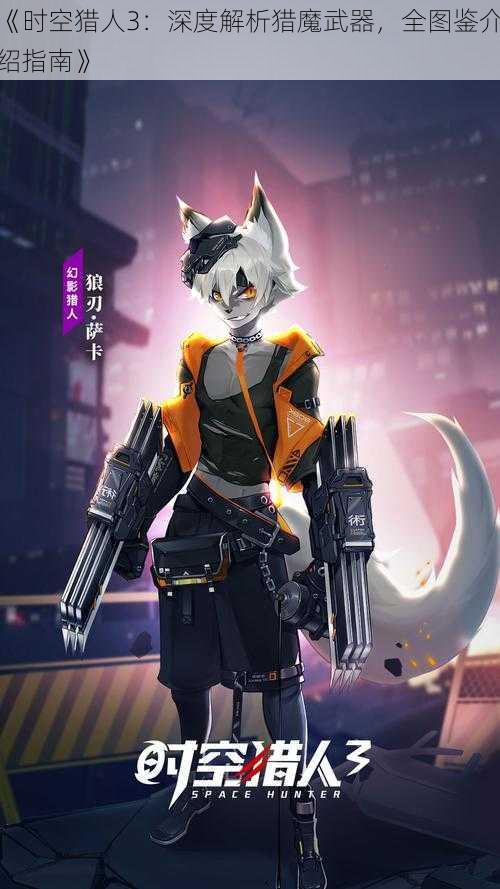 《时空猎人3：深度解析猎魔武器，全图鉴介绍指南》