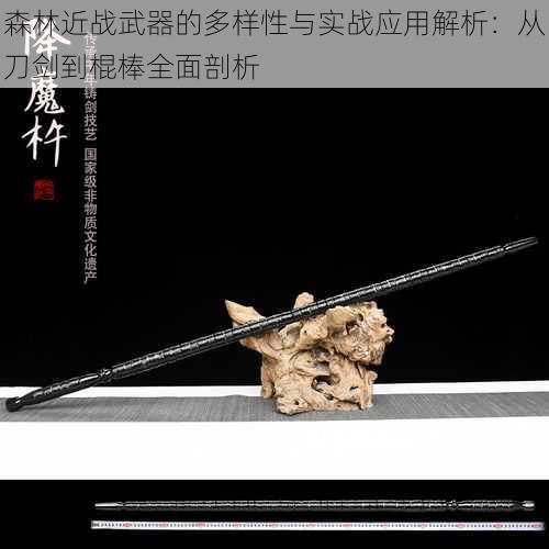 森林近战武器的多样性与实战应用解析：从刀剑到棍棒全面剖析