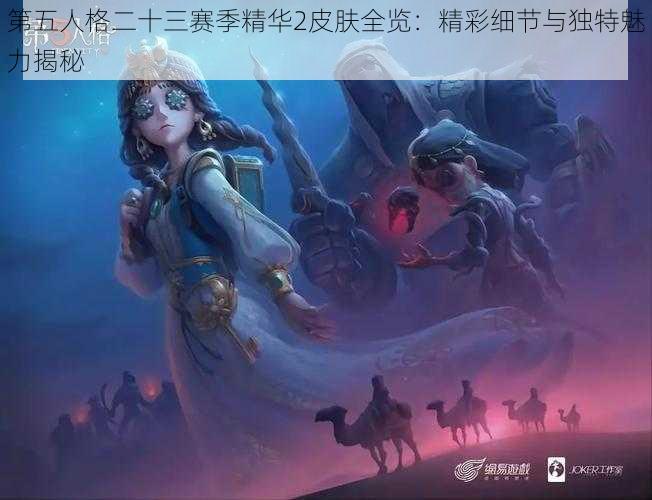 第五人格二十三赛季精华2皮肤全览：精彩细节与独特魅力揭秘