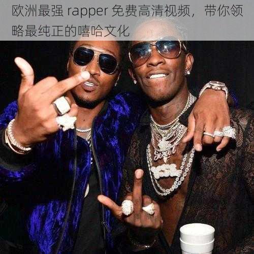 欧洲最强 rapper 免费高清视频，带你领略最纯正的嘻哈文化