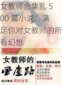 女教师合集乱 500 篇小说：满足你对女教师的所有幻想