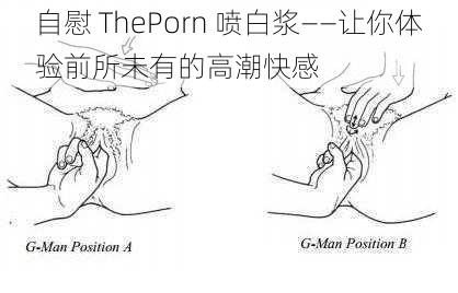 自慰 ThePorn 喷白浆——让你体验前所未有的高潮快感