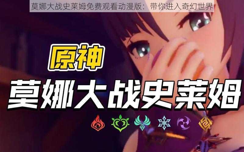 莫娜大战史莱姆免费观看动漫版：带你进入奇幻世界